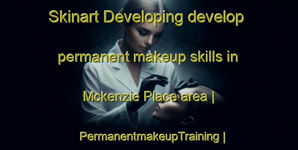 Skinart Developing develop permanent makeup skills in Mckenzie Place area | PermanentmakeupTraining | PermanentmakeupClasses | SkinartTraining-United States